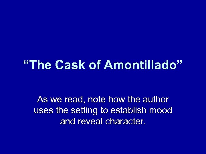 “The Cask of Amontillado” As we read, note how the author uses the setting