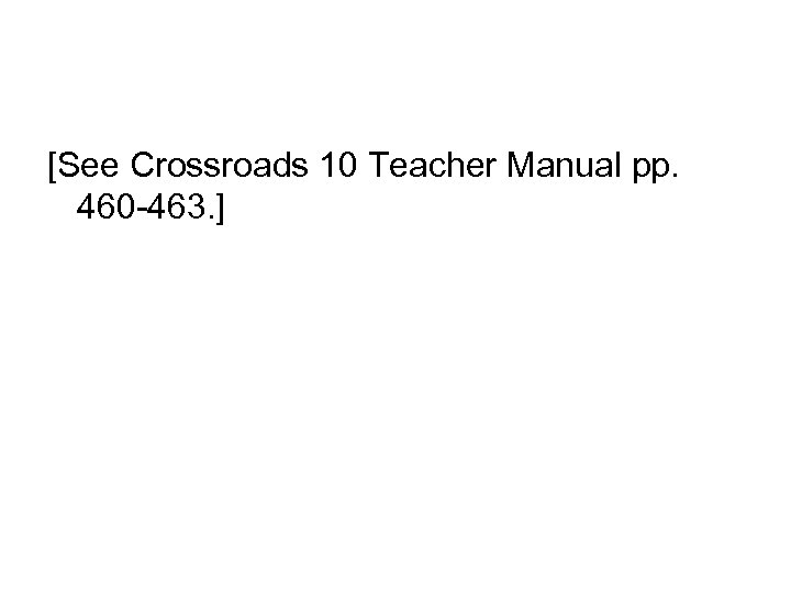[See Crossroads 10 Teacher Manual pp. 460 -463. ] 