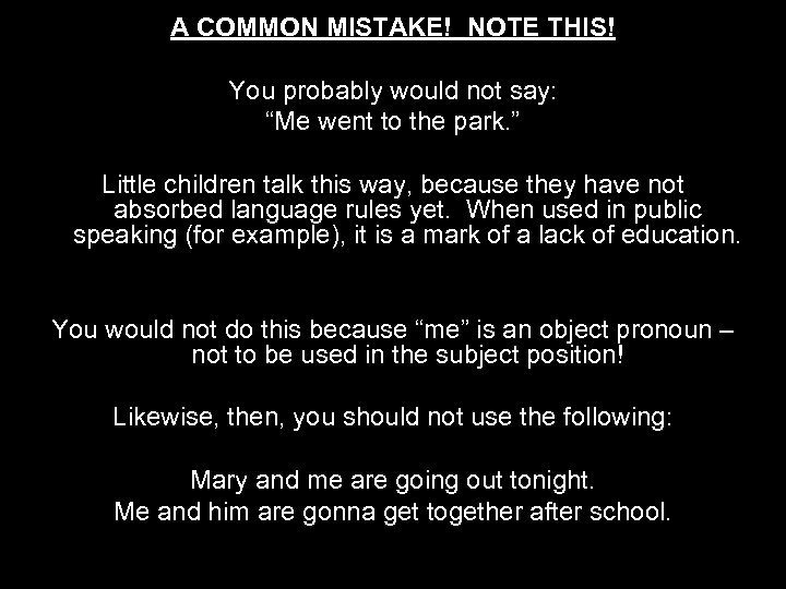 A COMMON MISTAKE! NOTE THIS! You probably would not say: “Me went to the