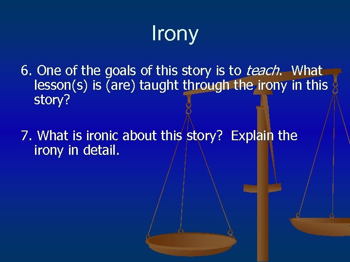 Irony 6. One of the goals of this story is to teach. What lesson(s)