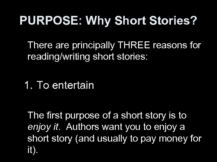 PURPOSE: Why Short Stories? There are principally THREE reasons for reading/writing short stories: 1.