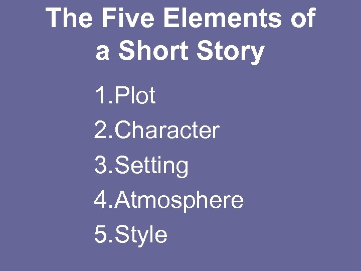 The Five Elements of a Short Story 1. Plot 2. Character 3. Setting 4.