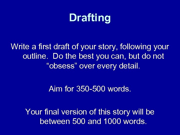 Drafting Write a first draft of your story, following your outline. Do the best