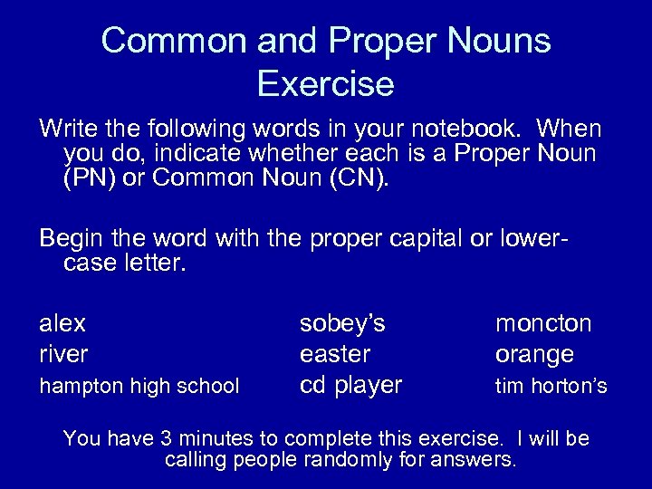 Common and Proper Nouns Exercise Write the following words in your notebook. When you