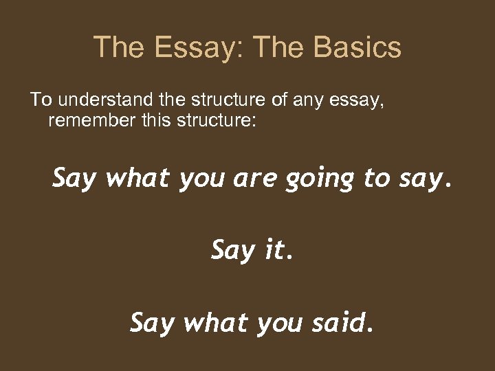 The Essay: The Basics To understand the structure of any essay, remember this structure: