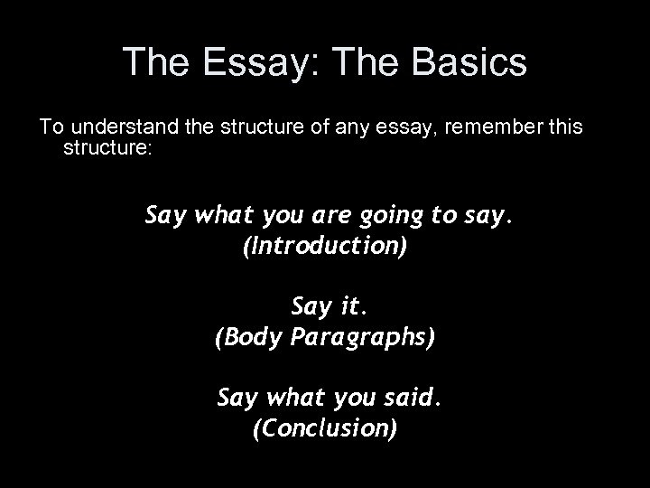 The Essay: The Basics To understand the structure of any essay, remember this structure: