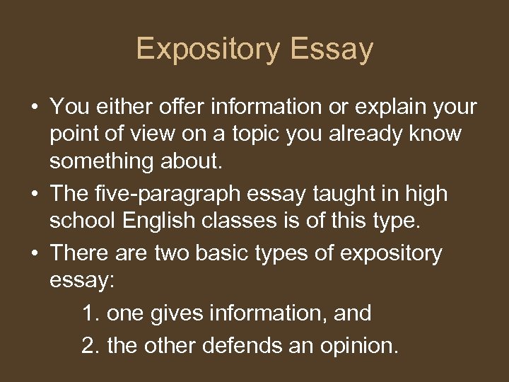 Expository Essay • You either offer information or explain your point of view on
