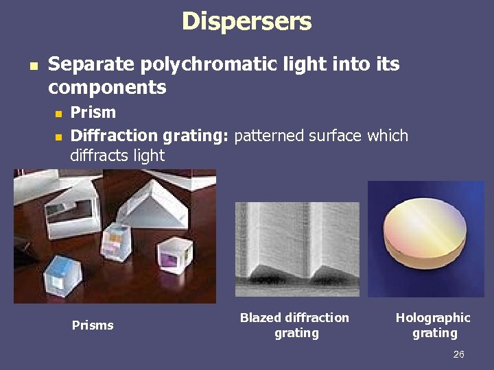 Dispersers n Separate polychromatic light into its components n n Prism Diffraction grating: patterned