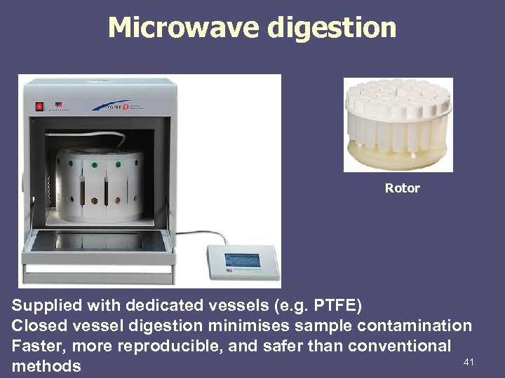 Microwave digestion Rotor Supplied with dedicated vessels (e. g. PTFE) Closed vessel digestion minimises