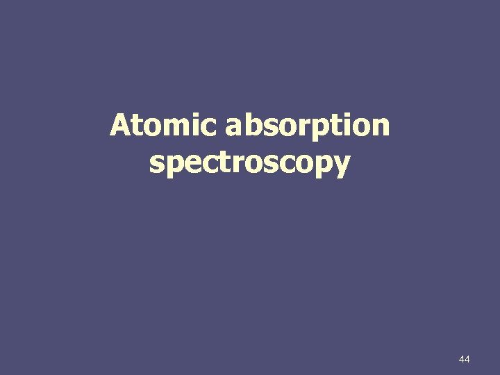 Atomic absorption spectroscopy 44 