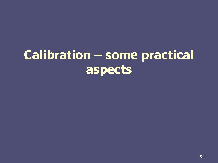 Calibration – some practical aspects 61 