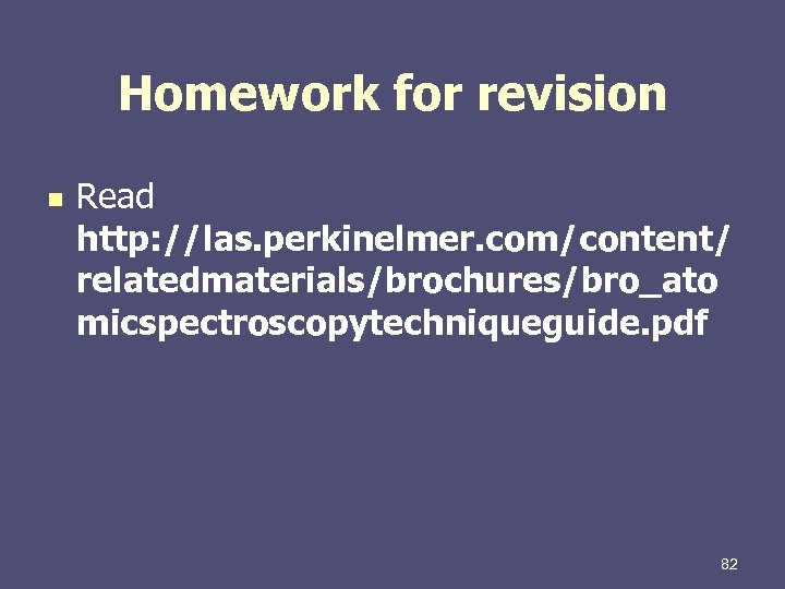 Homework for revision n Read http: //las. perkinelmer. com/content/ relatedmaterials/brochures/bro_ato micspectroscopytechniqueguide. pdf 82 
