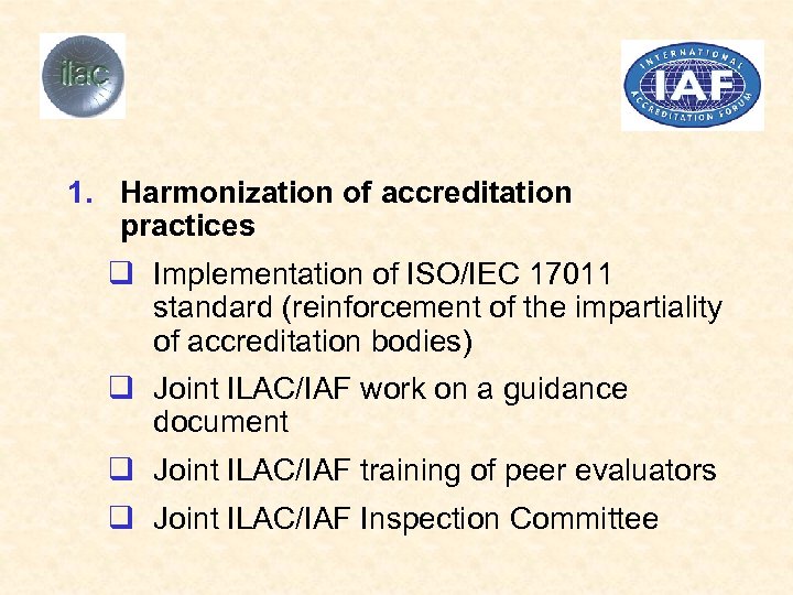 1. Harmonization of accreditation practices q Implementation of ISO/IEC 17011 standard (reinforcement of the