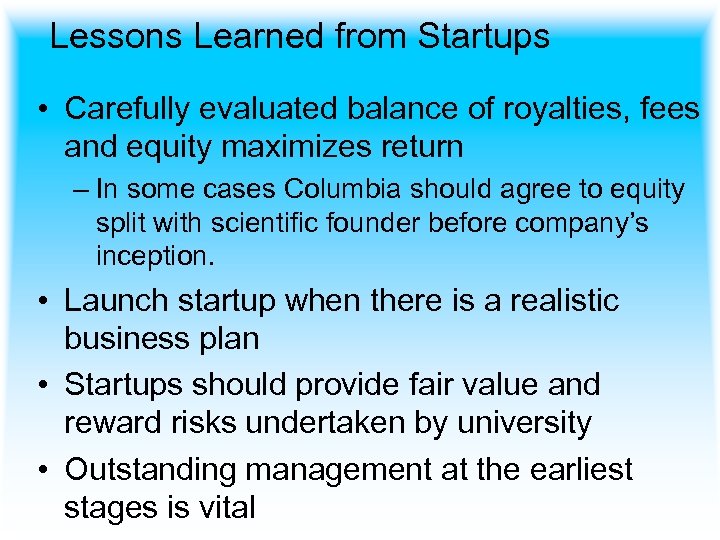 Lessons Learned from Startups • Carefully evaluated balance of royalties, fees and equity maximizes