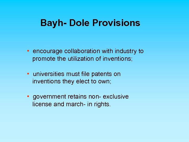 Bayh- Dole Provisions • encourage collaboration with industry to promote the utilization of inventions;