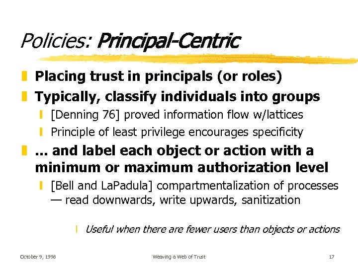 Policies: Principal-Centric z Placing trust in principals (or roles) z Typically, classify individuals into