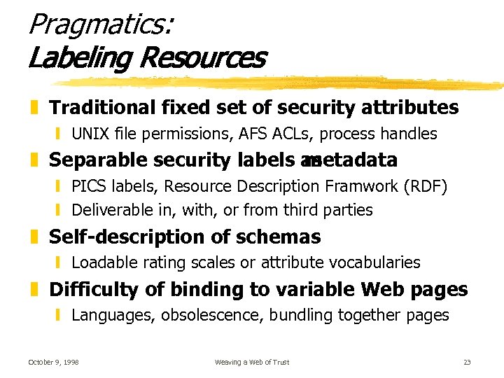 Pragmatics: Labeling Resources z Traditional fixed set of security attributes y UNIX file permissions,