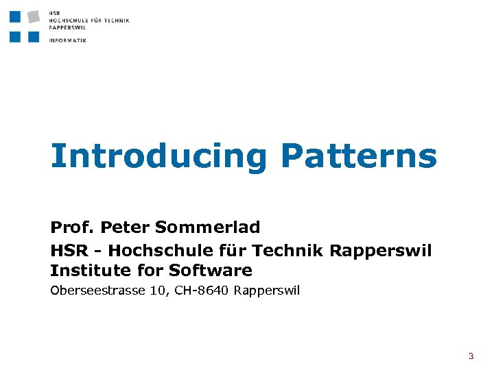 Introducing Patterns Prof. Peter Sommerlad HSR - Hochschule für Technik Rapperswil Institute for Software