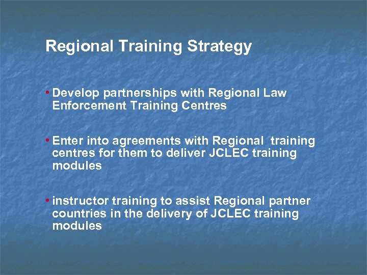 Regional Training Strategy • Develop partnerships with Regional Law Enforcement Training Centres • Enter