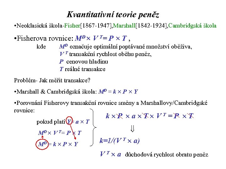 Kvantitativní teorie peněz • Neoklasická škola-Fisher[1867 -1947], Marshall[1842 -1924], Cambridgská škola • Fisherova rovnice: