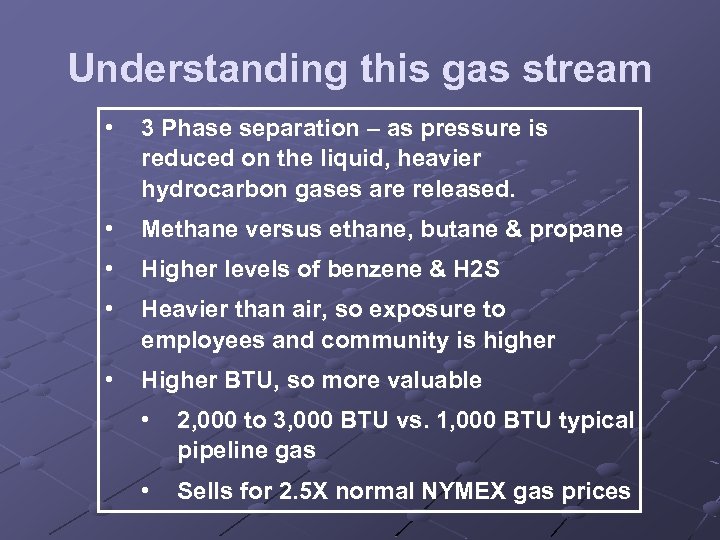 Understanding this gas stream • 3 Phase separation – as pressure is reduced on