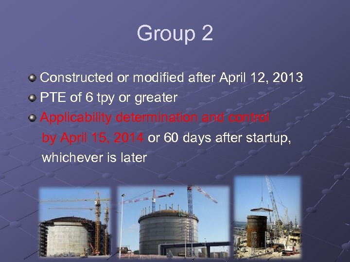 Group 2 Constructed or modified after April 12, 2013 PTE of 6 tpy or