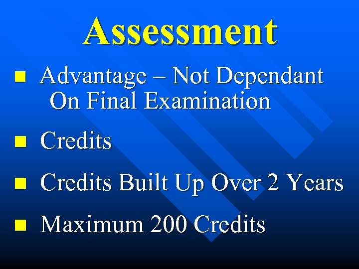 Assessment n Advantage – Not Dependant On Final Examination n Credits Built Up Over