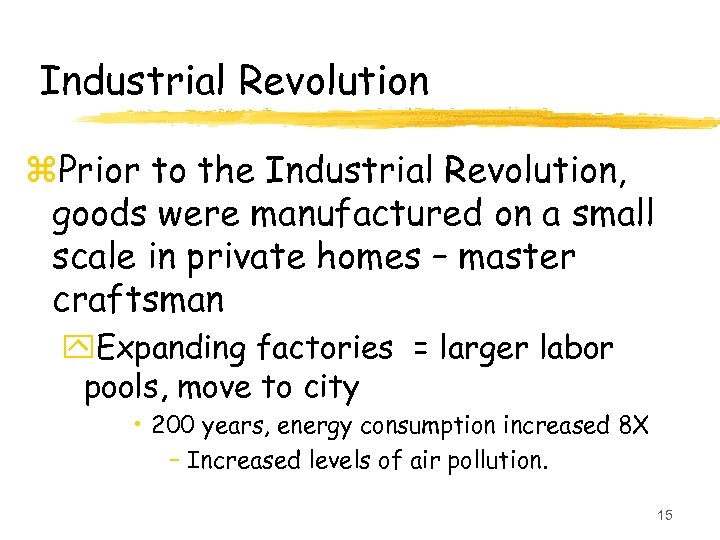 Industrial Revolution z. Prior to the Industrial Revolution, goods were manufactured on a small