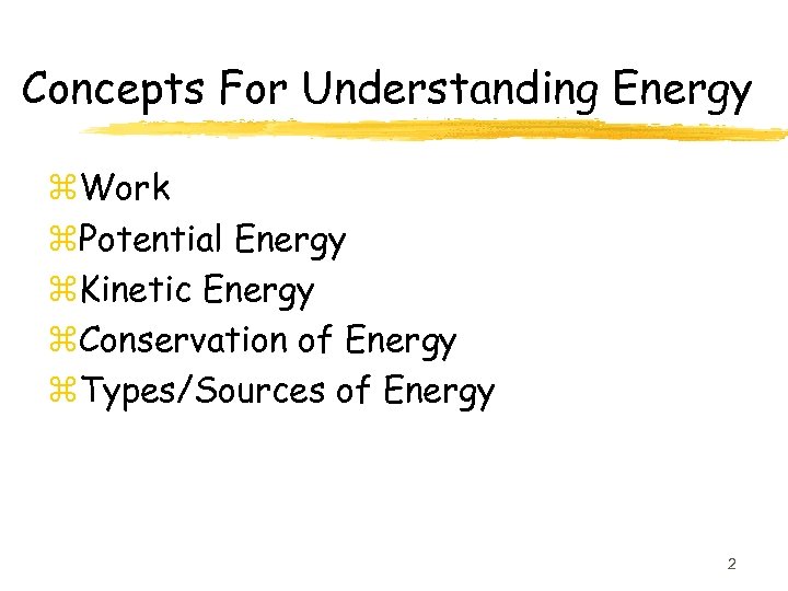 Concepts For Understanding Energy z. Work z. Potential Energy z. Kinetic Energy z. Conservation