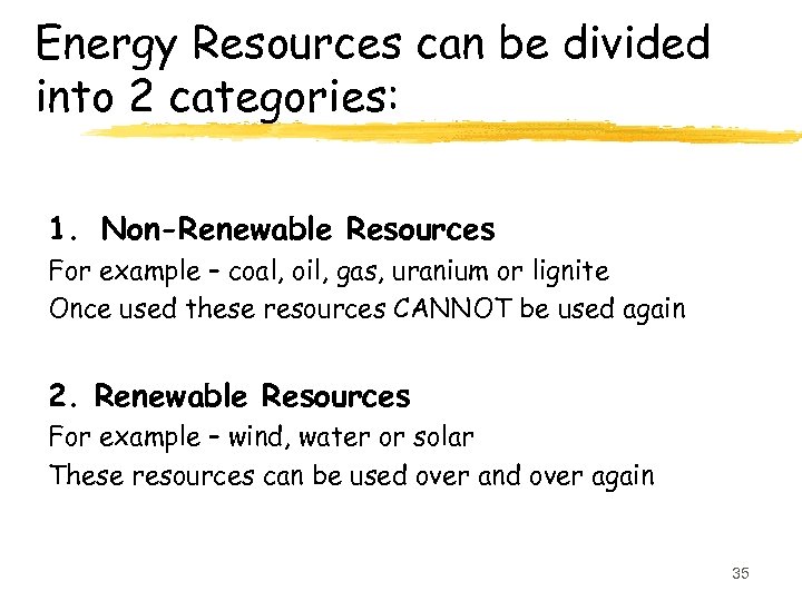 Energy Resources can be divided into 2 categories: 1. Non-Renewable Resources For example –