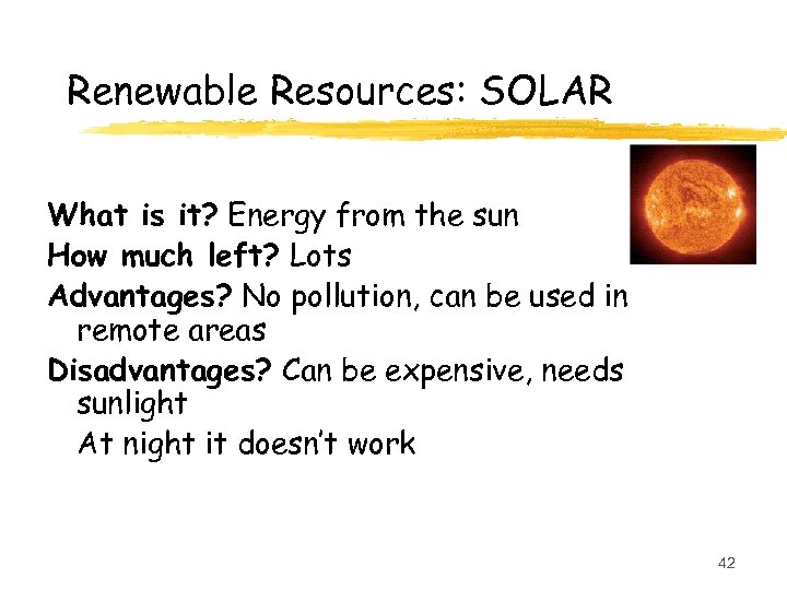 Renewable Resources: SOLAR What is it? Energy from the sun How much left? Lots