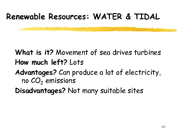 Renewable Resources: WATER & TIDAL What is it? Movement of sea drives turbines How