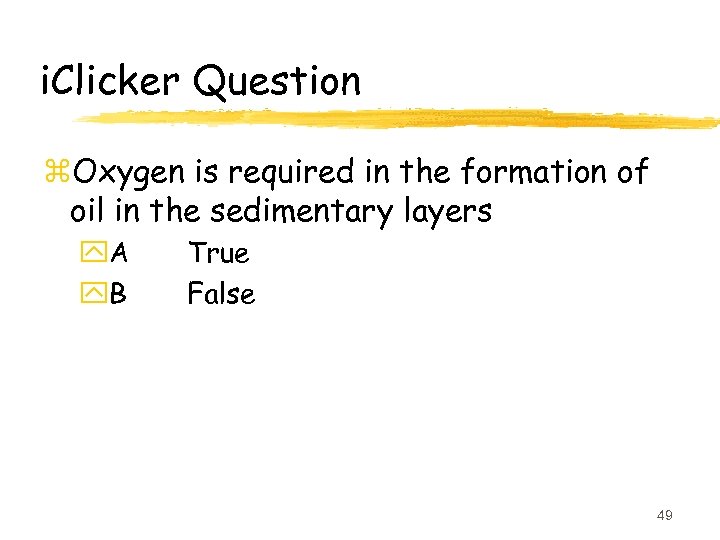 i. Clicker Question z. Oxygen is required in the formation of oil in the