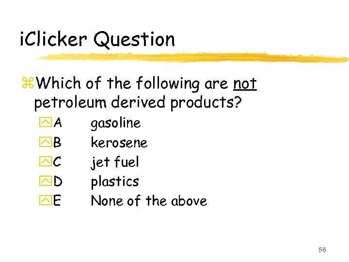 i. Clicker Question z. Which of the following are not petroleum derived products? y.