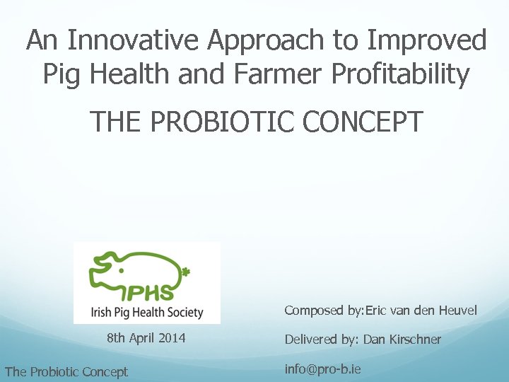 An Innovative Approach to Improved Pig Health and Farmer Profitability THE PROBIOTIC CONCEPT Composed