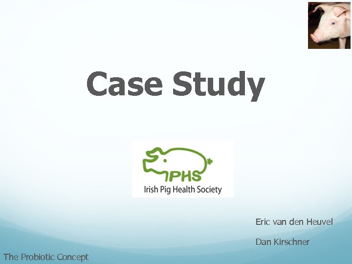 Case Study Eric van den Heuvel Dan Kirschner The Probiotic Concept 
