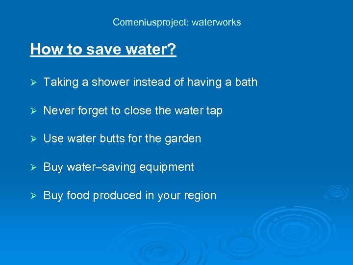 Comeniusproject: waterworks How to save water? Ø Taking a shower instead of having a