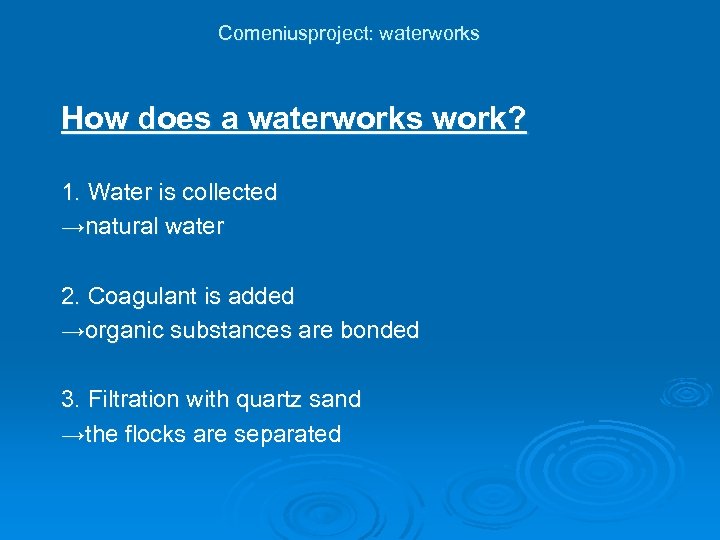 Comeniusproject: waterworks How does a waterworks work? 1. Water is collected →natural water 2.