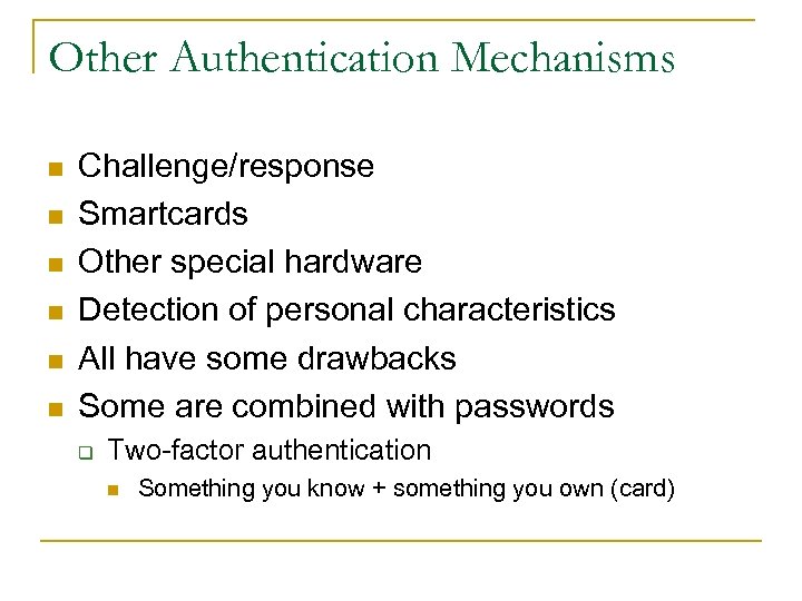 Other Authentication Mechanisms n n n Challenge/response Smartcards Other special hardware Detection of personal