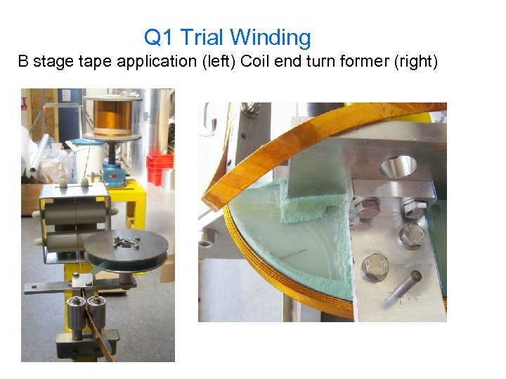 Q 1 Trial Winding B stage tape application (left) Coil end turn former (right)