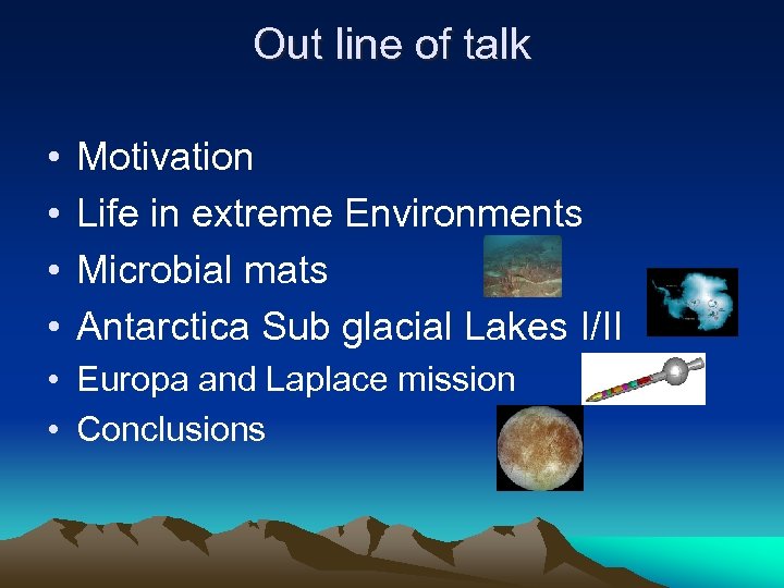 Out line of talk • • Motivation Life in extreme Environments Microbial mats Antarctica