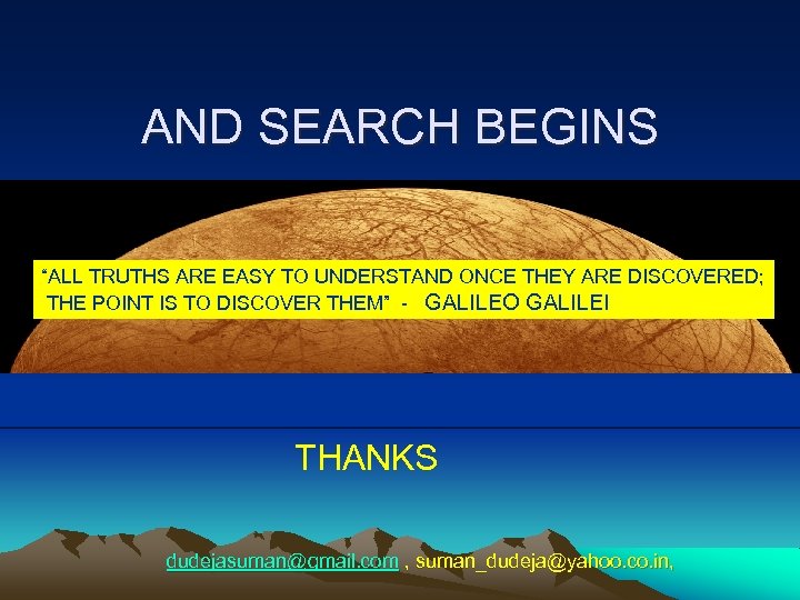 AND SEARCH BEGINS “ALL TRUTHS ARE EASY TO UNDERSTAND ONCE THEY ARE DISCOVERED; THE