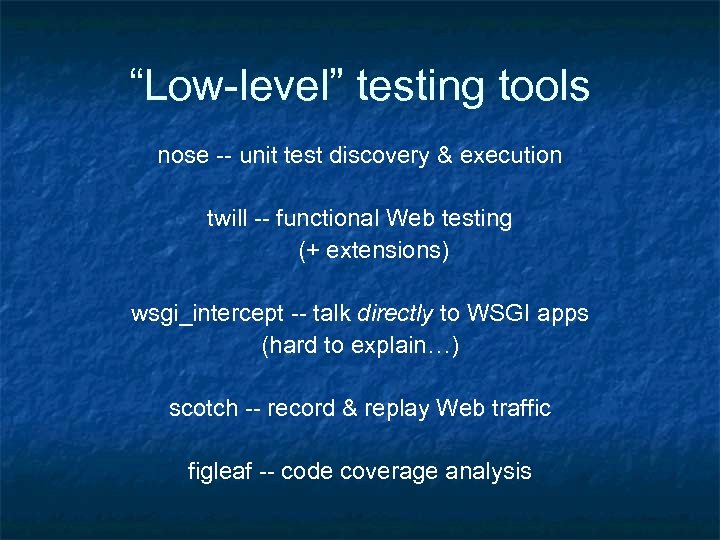“Low-level” testing tools nose -- unit test discovery & execution twill -- functional Web