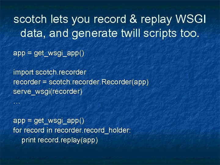 scotch lets you record & replay WSGI data, and generate twill scripts too. app