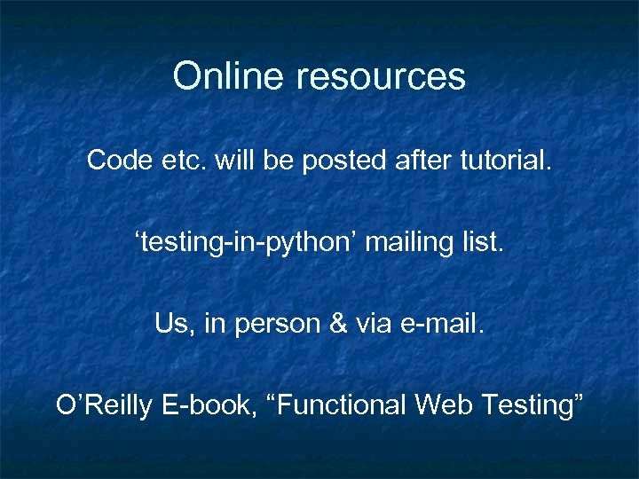Online resources Code etc. will be posted after tutorial. ‘testing-in-python’ mailing list. Us, in