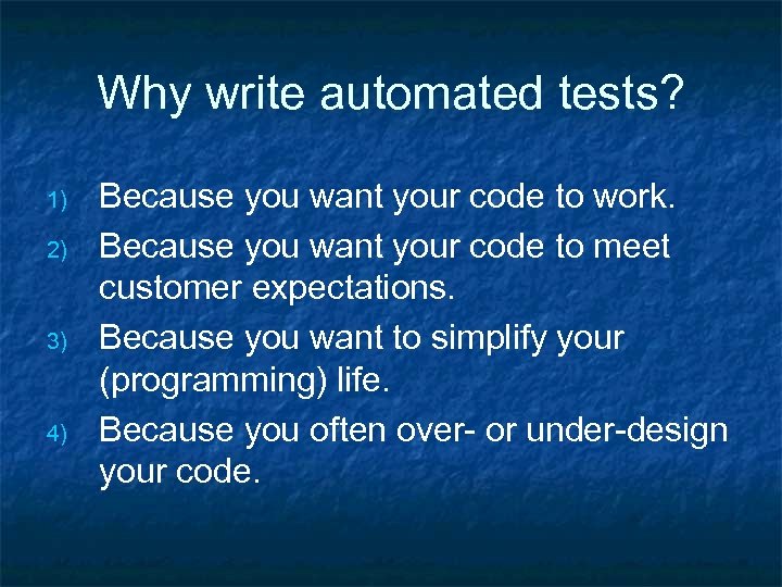 Why write automated tests? 1) 2) 3) 4) Because you want your code to
