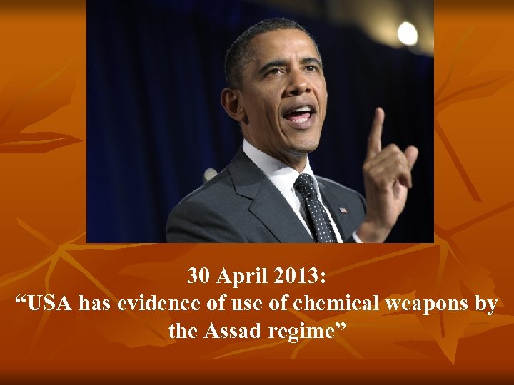 30 April 2013: “USA has evidence of use of chemical weapons by the Assad