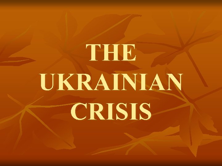 THE UKRAINIAN CRISIS 