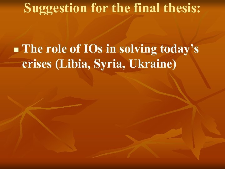 Suggestion for the final thesis: n The role of IOs in solving today’s crises