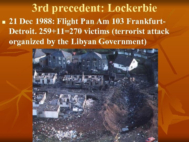 3 rd precedent: Lockerbie n 21 Dec 1988: Flight Pan Am 103 Frankfurt. Detroit.
